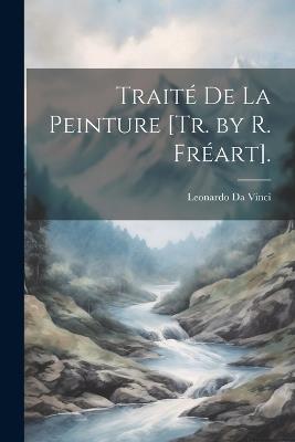 Traité De La Peinture [Tr. by R. Fréart]. - Leonardo Da Vinci - cover