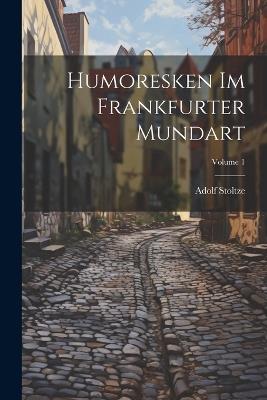 Humoresken Im Frankfurter Mundart; Volume 1 - Adolf Stoltze - cover