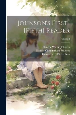 Johnson's First-[Fifth] Reader; Volume 2 - Blanche Wynne Johnson,Henrietta H Richardson,Louise Manly - cover