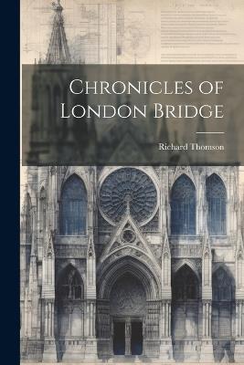 Chronicles of London Bridge - Richard Thomson - cover