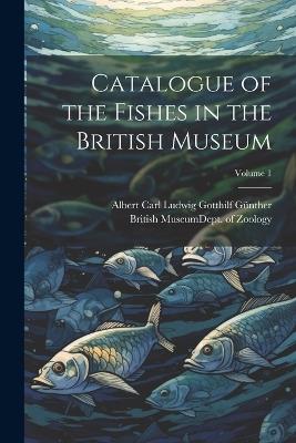 Catalogue of the Fishes in the British Museum; Volume 1 - Albert Carl Ludwig Gotthilf Günther - cover