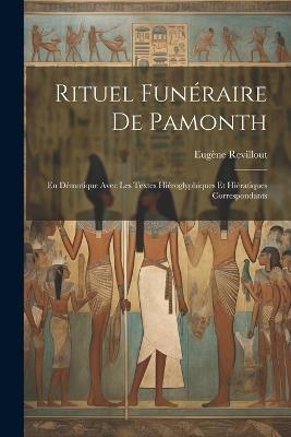 Rituel Funéraire De Pamonth: En Démotique Avec Les Textes Hiéroglyphiques Et Hiératiques Correspondants - Eugène Revillout - cover