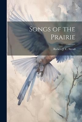 Songs of the Prairie - Robert J C Stead - cover