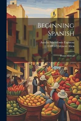 Beginning Spanish: Direct Method - Aurelio Macedonio Espinosa,Clifford Gilmore Allen - cover