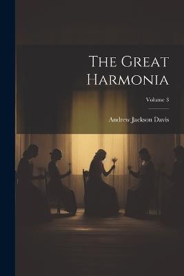 The Great Harmonia; Volume 3 - Andrew Jackson Davis - cover