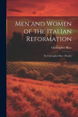 Men and Women of the Italian Reformation: By Christopher Hare [Pseud.] - Christopher Hare - cover