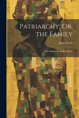 Patriarchy; Or, the Family: Its Constitution and Probation - John Harris - cover