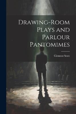 Drawing-Room Plays and Parlour Pantomimes - Clement Scott - cover