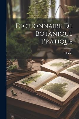 Dictionnaire De Botanique Pratique - Hoefer - cover