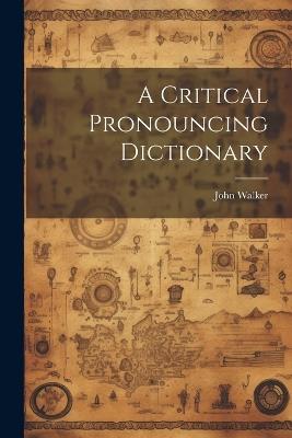 A Critical Pronouncing Dictionary - John Walker - cover