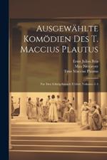 Ausgewählte Komödien Des T. Maccius Plautus: Für Den Schulgebrauch Erklärt, Volumes 1-4