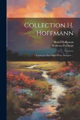 Collection H. Hoffmann: Catalogue Des Objets D'art Antiques ... - Henri Hoffmann,Wilhelm Froehner - cover