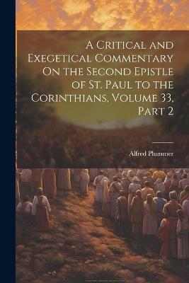 A Critical and Exegetical Commentary On the Second Epistle of St. Paul to the Corinthians, Volume 33, part 2 - Alfred Plummer - cover
