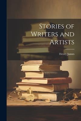 Stories of Writers and Artists - Henry James - cover