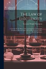 The Law of Electricity: A Treatise On the Rules of the Law Relating to Telegraphs, Telephones, Electric Lights, Electric Railways, and Other Electric Appliances