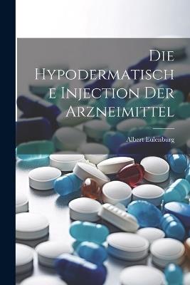 Die Hypodermatische Injection Der Arzneimittel - Albert Eulenburg - cover
