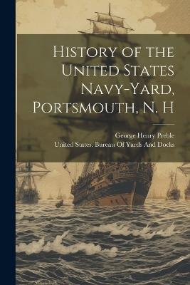 History of the United States Navy-Yard, Portsmouth, N. H - George Henry Preble - cover