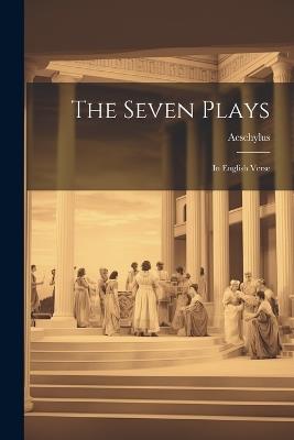 The Seven Plays: In English Verse - Aeschylus - cover