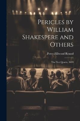 Pericles by William Shakespere and Others: The First Quarto, 1609 - Percy Zillwood Round - cover