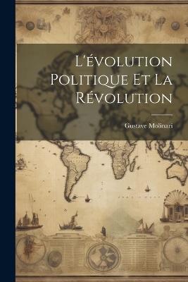 L'évolution Politique Et La Révolution - Gustave Molinari - cover