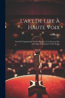 L'art De Lire À Haute Voix: Suivi De L'application De Ses Principes À La Lecture Des Ouvrages D'éloquence Et De Poésie - Dubroca - cover