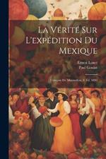 La Vérité Sur L'expédition Du Mexique: L'empire De Maximilien. 4. Éd. 1890