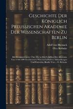 Geschichte Der Königlich Preussischen Akademie Der Wissenschaften Zu Berlin: Bd. Gesammtregister Über Die in Den Schriften Der Akademie Von 1700-1899 Erschienenen Wissenschaftlichen Abhandlungen Und Festreden, Bearb. Von ... O. Köhnke
