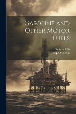 Gasoline and Other Motor Fuels - Carleton Ellis,Joseph V Meigs - cover