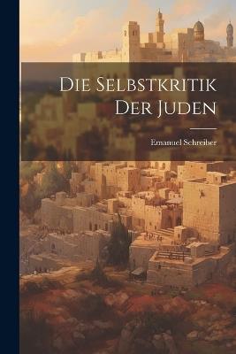 Die Selbstkritik Der Juden - Emanuel Schreiber - cover
