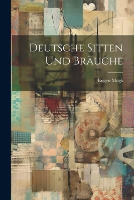 Deutsche Sitten Und Bräuche - Eugen Mogk - cover