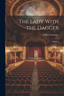 The Lady With the Dagger: A Drama - Arthur Schnitzler - cover