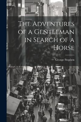 The Adventures of a Gentleman in Search of a Horse - George Stephen - cover