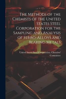 The Methods of the Chemists of the United States Steel Corporation for the Sampling and Analysis of Ferro-Alloys and Bearing Metals - cover
