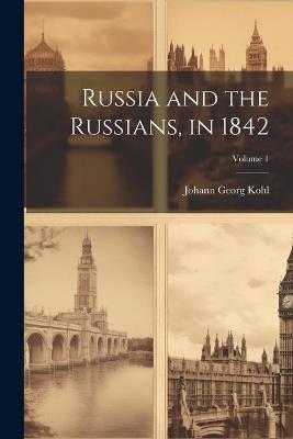 Russia and the Russians, in 1842; Volume 1 - Johann Georg Kohl - cover