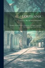 Louisiana: Products, Resources and Attractions. a Synopsis of Reliable Information Concerning the State