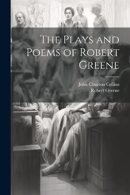 The Plays and Poems of Robert Greene - John Churton Collins,Robert Greene - cover