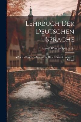Lehrbuch Der Deutschen Sprache: A Practical Course in German for High School, Academy, Or College - Arnold Werner- Spanhoofd - cover