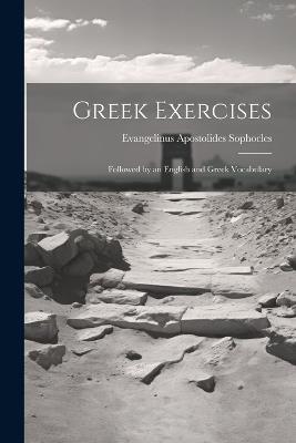 Greek Exercises: Followed by an English and Greek Vocabulary - Evangelinus Apostolides Sophocles - cover