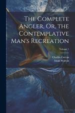 The Complete Angler, Or, the Contemplative Man's Recreation; Volume 1