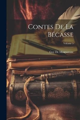 Contes De La Bécasse; Volume 5 - Guy de Maupassant - cover