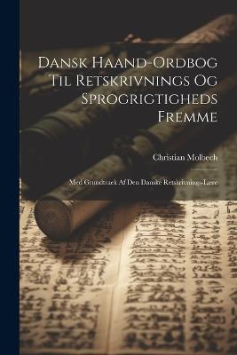 Dansk Haand-Ordbog Til Retskrivnings Og Sprogrigtigheds Fremme: Med Grundtraek Af Den Danske Retskrivnings-Lære - Christian Molbech - cover