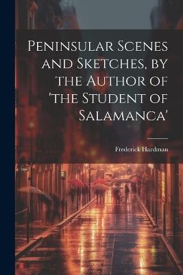 Peninsular Scenes and Sketches, by the Author of 'the Student of Salamanca' - Frederick Hardman - cover