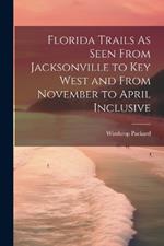 Florida Trails As Seen From Jacksonville to Key West and From November to April Inclusive