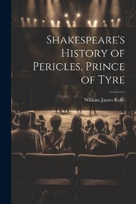 Shakespeare's History of Pericles, Prince of Tyre - William James Rolfe - cover