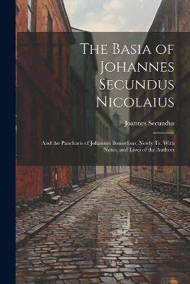 The Basia of Johannes Secundus Nicolaius: And the Pancharis of Johannes Bonnefons; Newly Tr. With Notes, and Lives of the Authors - Joannes Secundus - cover