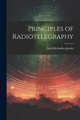 Principles of Radiotelegraphy - Cyril Methodius Jansky - cover