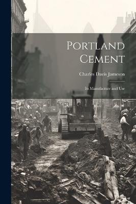 Portland Cement: Its Manufacture and Use - Charles Davis Jameson - cover