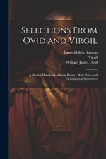 Selections From Ovid and Virgil: A Shorter Handbook of Latin Poetry; With Notes and Grammatical References