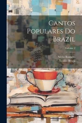Cantos Populares Do Brazil; Volume 2 - Teófilo Braga,Sílvio Romero - cover