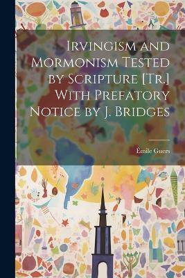 Irvingism and Mormonism Tested by Scripture [Tr.] With Prefatory Notice by J. Bridges - Émile Guers - cover